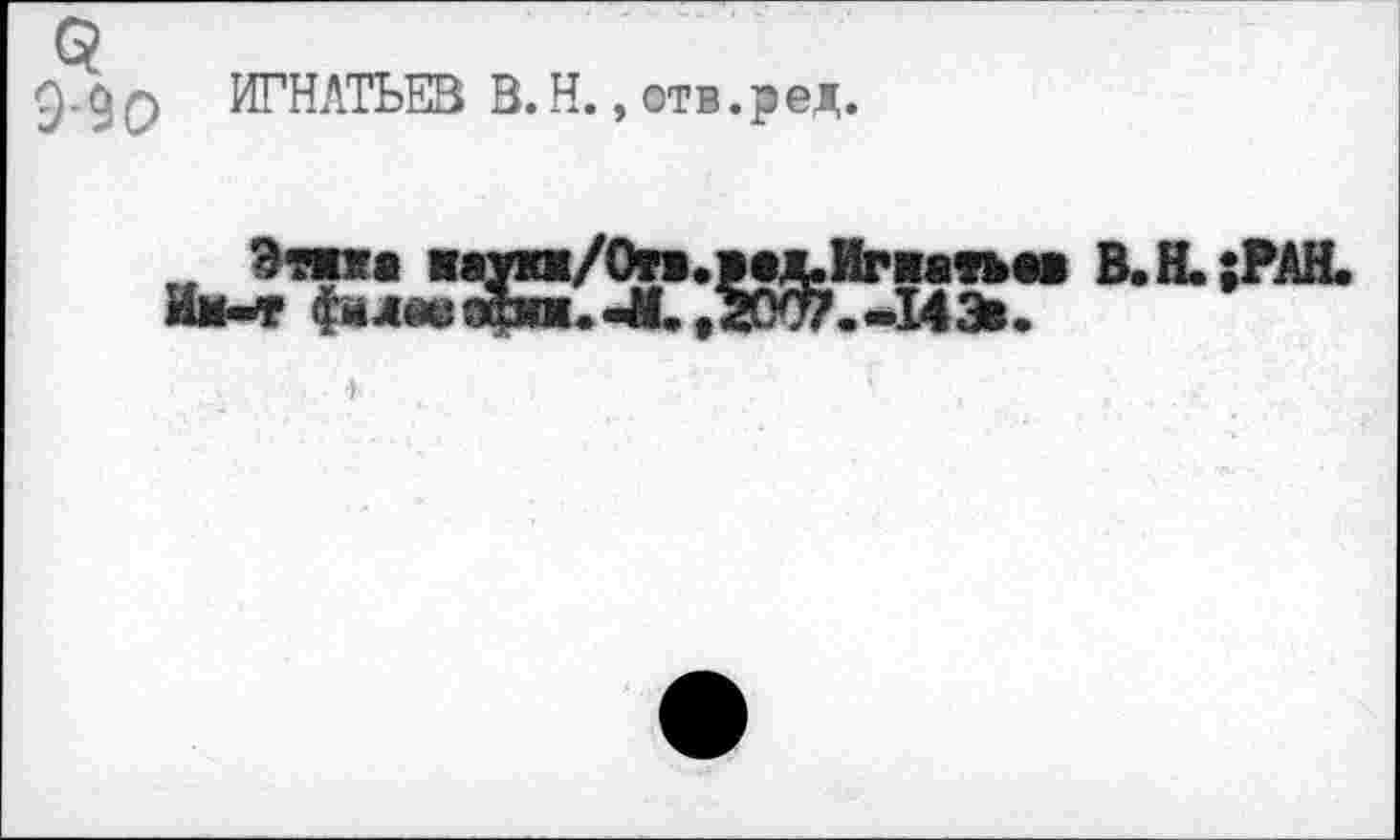 ﻿ИГНАТЬЕВ B.H., отв.pед.
_ Эти»» пуп/Оп.аы.№иап»в В.Н.;РАН.
Им-т филав<фа.4|. ,20Ф.-14Э».
1